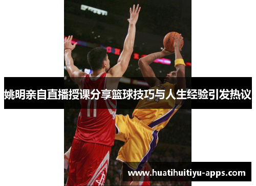 姚明亲自直播授课分享篮球技巧与人生经验引发热议