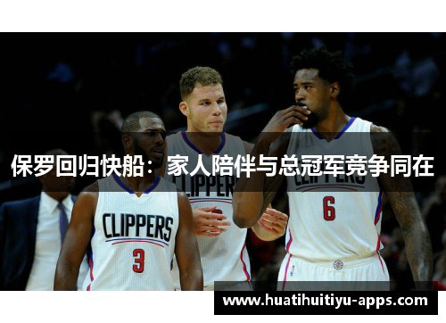 保罗回归快船：家人陪伴与总冠军竞争同在
