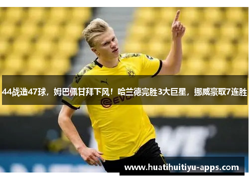 44战造47球，姆巴佩甘拜下风！哈兰德完胜3大巨星，挪威豪取7连胜